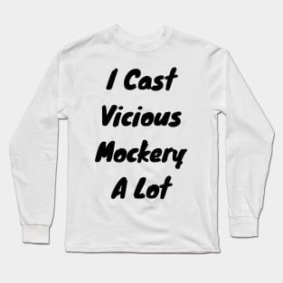 I cast Vicious mockery a lot Long Sleeve T-Shirt